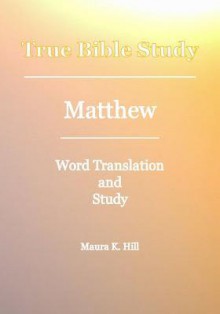 True Bible Study - Matthew - Maura K. Hill