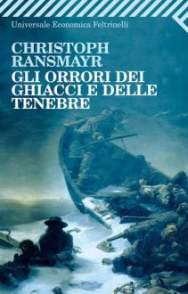 Gli orrori dei ghiacci e delle tenebre - Christoph Ransmayr, Lia Poggi