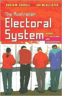 The Australian Electoral System: Origins, Variations and Consequences - David M. Farrell, Ian McAllister