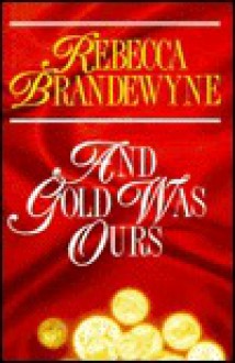 And Gold Was Ours - Rebecca Brandewyne