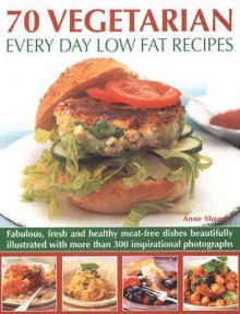 70 Vegetarian Every Day Low Fat Recipes: Discover a new range of fresh and healthy recipes with this simple-to-use guide to low fat vegetarian cooking, ... step-by-step with 300 color photographs - Anne Sheasby