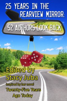 25 Years in the Rearview Mirror: 52 Authors Look Back - Stacy Juba, Elaine Raco Chase, Maria Savva, Susan Helene Gottfried, Matthew Dicks, A.W. Hartoin, Alina Adams, C.J. Lyons, Sharon Love Cook, Laura DiSilverio, Gwen Mayo, Ann Littlewood, Loni Emmert, Stephen D. Rogers, Kenneth Weene, Carole B. Shmurak, Sarah E. Glenn, Mike 