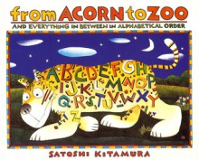 From Acorn to Zoo: and Everything in Between in Alphabetical Order - Satoshi Kitamura