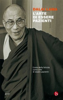 L'arte di essere pazienti (Beat) (Italian Edition) - Dalai Lama XIV, Geshe Thupten Jinpa, F. Sgaramella