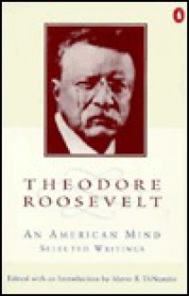 Theodore Roosevelt: An American Mind - Theodore Roosevelt, Mario R. DiNunzio