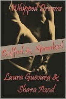 Cuffed & Spanked (Whipped Dreams) - Laura Guevara, Shara Azod