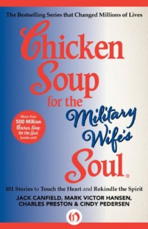 Chicken Soup for the Military Wife's Soul: 101 Stories to Touch the Heart and Rekindle the Spirit (Chicken Soup for the Soul) - Jack Canfield, Mark Victor Hansen, Charles Preston, Cindy Pederson