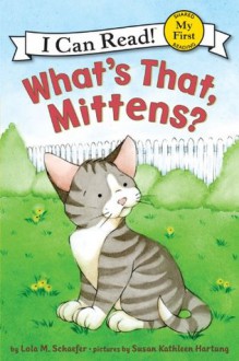 What's That, Mittens?: My First I Can Read - Lola M. Schaefer, Susan Kathleen Hartung