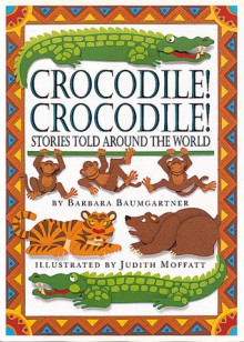 Crocodile! Crocodile!: Stories Told Around the World - Barbara Baumgartner, Judith Moffatt