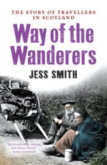 The Way of the Wanderers: The Story of Travellers in Scotland - Jess Smith