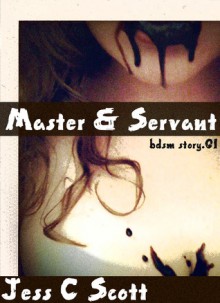 Master & Servant (BDSM erotic fiction, erotic romance) - Jess C. Scott