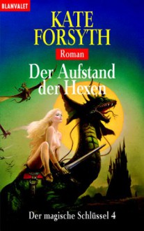 Der Magische Schlüssel 04. Der Aufstand Der Hexen - Kate Forsyth