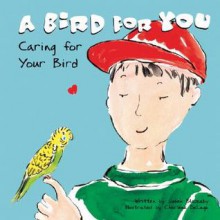 A Bird for You: Caring for Your Bird - Susan Blackaby, Charlene Delage