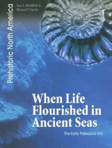 When Life Flourished in Ancient Seas: The Early Paleozoic Era - Jean F. Blashfield, Richard P. Jacobs