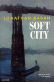 Soft City: A Documentary Exploration of Metropolitan Life - Jonathan Raban