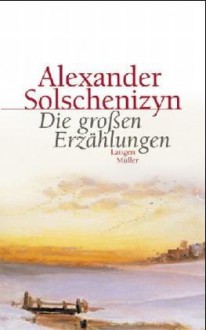 Die großen Erzählungen - Aleksandr Solzhenitsyn