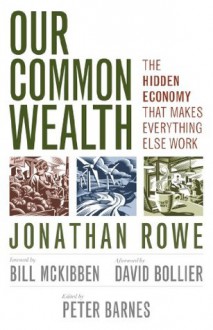 Our Common Wealth: The Hidden Economy That Makes Everything Else Work - Jonathan Rowe, Peter Barnes, Bill McKibben, David Bollier