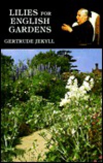 Lilies For English Gardens: A Guide For Amateurs - Gertrude Jekyll