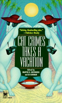 Cat Crimes Takes a Vacation - Martin H. Greenberg, Ed Gorman, Barbara Paul, Gillian Roberts, Bill Crider, Michael Collins, Gary A. Braunbeck, Daniel B. Brawner, Bruce Holland Rogers, Catherine Dain, Kristine Kathryn Rusch, Jan Grape, Bill Pronzini, Terry Black, Dorothy Cannell, Tracy A. Knight