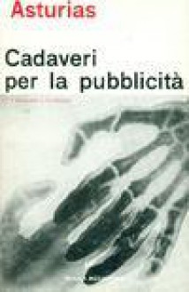 Cadaveri per la pubblicità. Week end in Guatemala - Miguel Ángel Asturias, Giuseppe Bellini