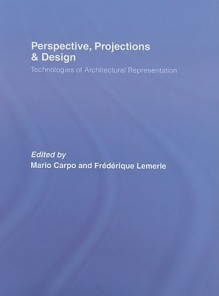 Perspective, Projections and Design: Technologies of Architectural Representation - Mario Carpo, Frederique Lemerle