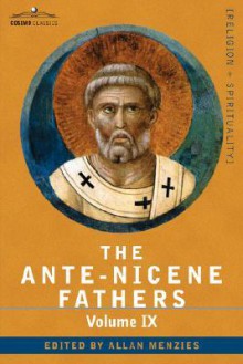 Ante-Nicene Fathers 9: Recently Discovered Additions to Early Christian Literature: Commentaries, The Narrative of Zosimus, The Apology - Alexander Roberts