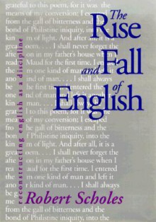 The Rise and Fall of English: Reconstructing English as a Discipline - Robert Scholes