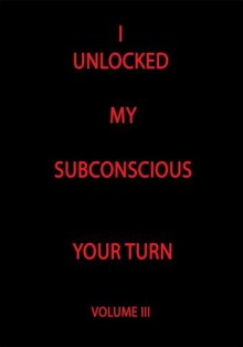 I Unlocked My Subconscious Your Turn - TODD ANDREW ROHRER