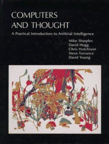 Computers and Thought: A Practical Introduction to Artificial Intelligence - Mike Sharples, David Hogg, Steve Torrance, David Young, Chris Hutchinson