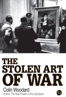 The Stolen Art of War - Colin Woodard