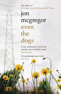 Even the Dogs - Jon McGregor