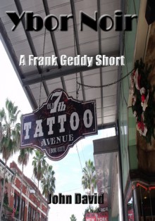 Ybor Noir: A Frank Geddy Detective Short - John David