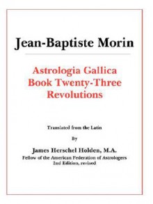 Astrologia Gallica Book 23 - J.B. Morin, James Herschel Holden