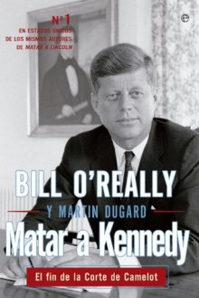 Matar a Kennedy (Historia) (Spanish Edition) - Martin Dugard, Bill O'Reilly, Paloma Gil Quindós