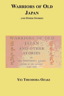 Warriors of Old Japan - And Other Stories - Yei Theodora Ozaki