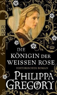 Die Königin der Weißen Rose - Elvira Willems, Philippa Gregory, Astrid Becker