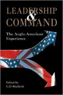 Leadership and Command: Aspects of the Anglo-American Military Experience, 1861-1991 - Gary Sheffield