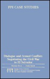 Dialogue and Armed Conflict: Negotiating the Civil War in El Salvador (Fpi Case Studies, No 12) - Riordan Roett, Frank Smyth