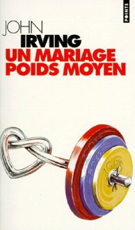 Un mariage poids moyen - John Irving, Françoise Carasil, Guy Carasil