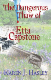 The Dangerous Thaw of Etta Capstone - Karen J. Hasley