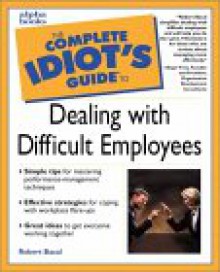 The Complete Idiot's Guide to Dealing with Difficult Employee - John Woods