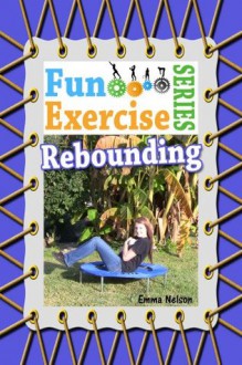 Rebounding (The Fun Exercise Series) - Emma Nelson