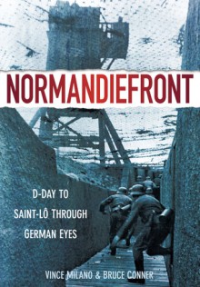 Normandiefront: D-Day to Saint-Lo Through German Eyes - Vince Milano, Bruce Conner