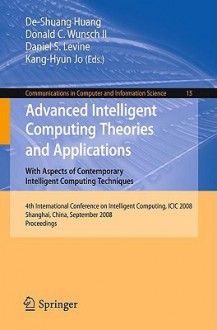 Advanced Intelligent Computing Theories and Applications with Aspects of Contemporary Intelligent Computing Techniques: 4th International Conference on Intelligent Computing, ICIC 2008 Shanghai, China, September 15-18, 2008, Proceedings - De-Shuang Huang, Daniel S. Levine, Kang-Hyun Jo, Donald C. II Wunsch