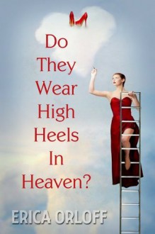 Do They Wear High Heels In Heaven? - Erica Orloff