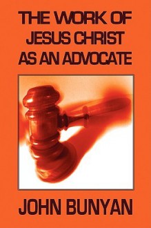 The Work Of Jesus Christ As An Advocate (Puritan Classics) - John Bunyan