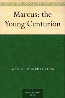 Marcus: the Young Centurion - George Manville Fenn