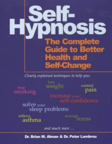 Self-Hypnosis: The Complete Guide to Better Health and Self-change - Brian M. Alman;Peter T. Lambrou