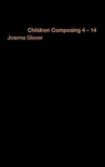 Children Composing 4-14 - Joanna Glover