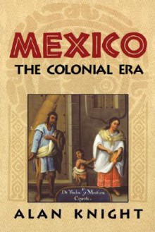 Mexico: Volume 2, the Colonial Era - Alan Knight